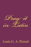 Pray It in Latin 1449518214 Book Cover