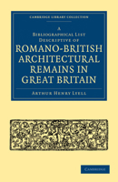 A bibliographical list descriptive of Romano-British architectural remains in Great Britain 1010110314 Book Cover