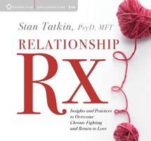 Relationship Rx: Insights and Practices to Overcome Chronic Fighting and Return to Love 1683640004 Book Cover