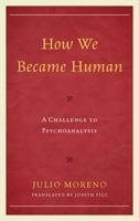 How We Became Human: A Challenge to Psychoanalysis 1442228857 Book Cover