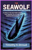 The Seawolf: The Submarine That Redefined Stealth: A Look at the Cold War Legend That Shaped the Future of Underwater Warfare B0G4M8MS4R Book Cover