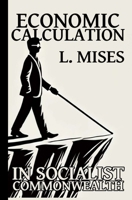 ECONOMIC CALCULATION IN THE SOCIALIST COMMONWEALTH: A critique of the non-existent price system of the centralized communist economy B0F1LBM818 Book Cover