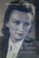 Be True & Serve: An Autobiography 1927032490 Book Cover