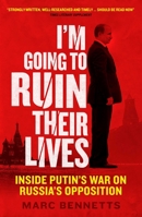 I'm Going to Ruin Their Lives: Inside Putin's War on Russia's Opposition 1780745249 Book Cover