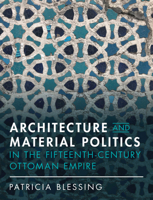 Architecture and Material Politics in the Fifteenth-century Ottoman Empire 1316517608 Book Cover