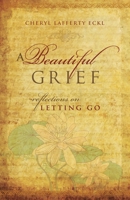 A Beautiful Grief: Reflections on Letting Go 0982810725 Book Cover