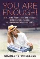 You Are Enough! Reclaiming Your Career and Your Life with Purpose, Passion, and Unapologetic Authenticity 1645435865 Book Cover