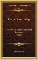 Carpet Courtship: A Story Of Some Imperfect Persons 1241384959 Book Cover