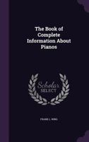The Book Of Complete Information About Pianos 1018348719 Book Cover