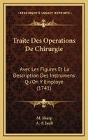Traite Des Operations De Chirurgie: Avec Les Figures Et La Description Des Instrumens Qu'On Y Employe (1741) 1166327779 Book Cover