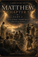 Matthew Chapter 5, Part 2: Purity of Heart, Truthful Speech, and Love for Enemies B0H698WN64 Book Cover