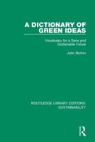 A Dictionary of Green Ideas: Vocabulary for a Sane and Sustainable Future 0367186322 Book Cover