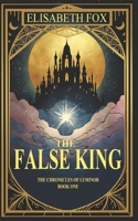 The False King: The Chronicles of Luminor B0DVC6LKD9 Book Cover