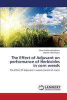 The Effect of Adjuvant on performance of Herbicides in corn weeds: The Effect Of Adjuvant in weeds control of maize 365957077X Book Cover