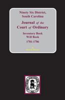 Ninety-Six District, S.C: Journal of the Court of Ordinaty, Inventory Book Will Book, 1781-1786 0893081094 Book Cover