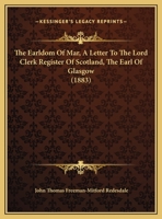 The Earldom Of Mar, A Letter To The Lord Clerk Register Of Scotland, The Earl Of Glasgow 1104911671 Book Cover