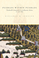 Pueblos within Pueblos: Tlaxilacalli Communities in Acolhuacan, Mexico, ca. 1272-1692 1646420144 Book Cover