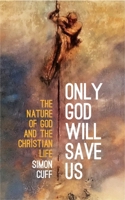 Only God will Save Us: The Nature of God and the Christian Life 0334059267 Book Cover