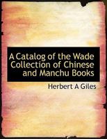 A Catalog of the Wade Collection of Chinese and Manchu Books 1241066841 Book Cover
