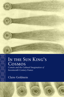 In the Sun King's Cosmos: Comets and the Cultural Imagination of Seventeenth-Century France (Rethinking the Early Modern) 0810148129 Book Cover