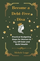 Become A Debt-Free Diva: Practical Budgeting Steps for Women to Pay Off Debt and Build Wealth B0GMQ1HVLP Book Cover