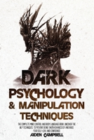 Dark Psychology And Manipulation Techniques: The Complete Mind Control And Body Language Book. Uncover The NLP Techniques. To Prevent Being Taken Advanced Of And Raise Your Self-Love and Confidence B08YS61VR4 Book Cover
