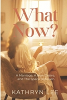 What Now?: a marriage, a new desire and the space between B0H5RGRR14 Book Cover