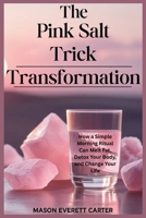 The Pink Salt Trick Transformation: Real Stories, Proven Results—How a Simple Morning Ritual Can Melt Fat, Detox Your Body, and Change Your Life B0FCD47NGB Book Cover