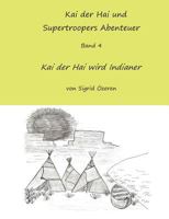 Kai der Hai und Supertroopers Abenteuer Band 4: Kai der Hai wird ein Indianer 3735740669 Book Cover