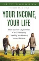 Your Income, Your Life: How Modern Day Families Can Live Happy, Healthy, and Wealthy on Any Income 162865368X Book Cover