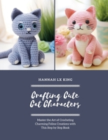 Crafting Cute Cat Characters: Master the Art of Crocheting Charming Feline Creations with This Step by Step Book B0DPLF9L99 Book Cover