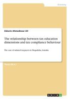 The relationship between tax education dimensions and tax compliance behaviour: The case of salaried taxpayers in Mogadishu, Somalia 3668731535 Book Cover