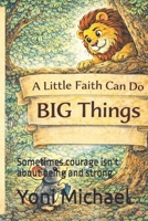 A Little Faith Can Do BIG Things: Sometimes courage isn’t about being and strong B0GQQ1YGNK Book Cover