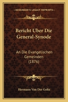 Bericht �ber Die General-Synode an Die Evangelischen Gemeinden 1160807051 Book Cover