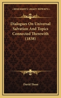 Dialogues On Universal Salvation: And Topics Connected Therewith 1014924693 Book Cover