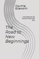 The Road to New Beginnings : A Glimpse into My Personal Walk with God 1652060200 Book Cover