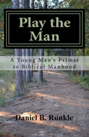 Play the Man: A Young Man’s Primer to Biblical Manhood 198149913X Book Cover