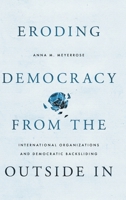Eroding Democracy from the Outside In: International Organizations and Democratic Backsliding 0197816436 Book Cover