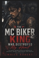 THE MC BIKER KING WHO DESTROYED MY HEART: An Angsty Second Chance MC Romance of Betrayal, Regret, Forgiveness, and Forever B0HHB4L1MD Book Cover