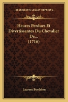 Heures Perdues Et Divertissantes Du Chevalier De... (1716) 1246620189 Book Cover