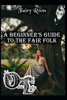 Fairy Roots: A Beginner’s Guide to the Fair Folk (Olivia Talley's Fairy Magick) B0GPVFFZPX Book Cover