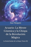 Acuario: La Mente Cósmica y la Chispa de la Revolución Mágica ("La Senda Estelar de la Bruja: Un Viaje por el Zodíaco") (Spanish Edition) B0FJM3SH7B Book Cover
