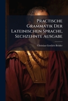 Practische Grammatik Der Lateinischen Sprache, Sechzehnte Ausgabe 1143772962 Book Cover