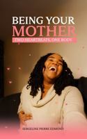 Being Your Mother. Two Heartbeats, One body 1966355645 Book Cover