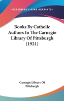 Books by Catholic Authors in the Carnegie Library of Pittsburgh (1921) 1014129893 Book Cover