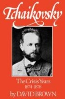 Tchaikovsky: The Crisis Years, Eighteen Hundred and Seventy-Four Thru Seventy-Eight (Brown, David//Tchaikovsky) 0393017079 Book Cover
