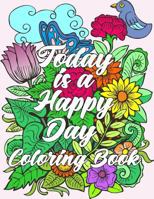 Today is a Happy Day Coloring Book: An Adult Coloring Book with Motivational Sayings and Positive Affirmations for Confidence and Relaxation 1793997136 Book Cover