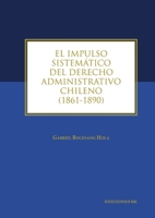 El impulso sistemático del derecho administrativo chileno: 1861-1890 (Spanish Edition) 9561433141 Book Cover