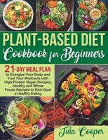 Plant-Based Diet Cookbook for Beginners: 21-Day Meal Plan to Energize Your Body and Fuel Your Workouts with High-Protein Vegan Recipes, Healthy and Whole Foods Recipes to Kick-Start a Healthy Eating B087SN2TBX Book Cover