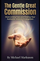The Gentle Great Commission: Overcoming Fear and Finding Your Authentic Voice in Evangelism B0GG6DFFDP Book Cover